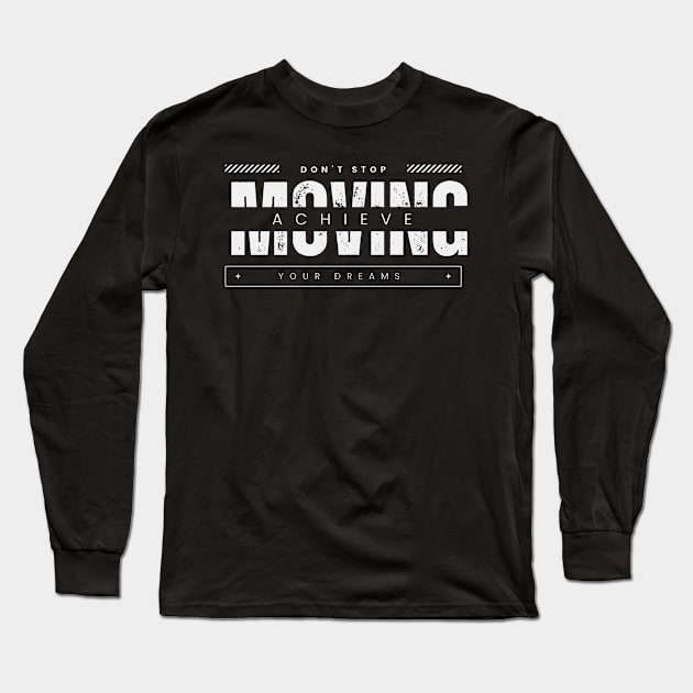 Don't stop moving. Achieve your dreams Long Sleeve T-Shirt by Graceful Designs